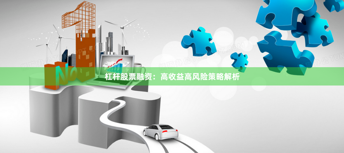 杠杆股票融资：高收益高风险策略解析